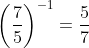 \left ( \frac{7}{5} \right )^{-1}=\frac{5}{7}
