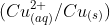 (Cu^{2+}_{(aq)} / Cu_{(s)})
