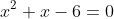 x^{2}+x-6=0