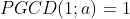 PGCD(1;a)=1