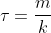 \tau = \frac{m}{k}