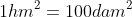 1hm^{2} = 100dam^{2}