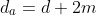 d_{a}=d+2m