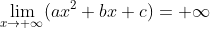 \lim_{x\rightarrow +\infty}(ax^2+bx +c)=+\infty