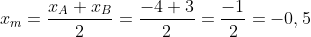 x_{m} = \frac{x_{A}+x_{B}}{2} = \frac{-4+3}{2} = \frac{-1}{2} = -0,5