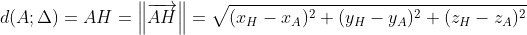 d(A;\Delta )=AH=\left \| \overrightarrow{AH} \right \|=\sqrt{(x_H-x_A)^2+(y_H-y_A)^2+(z_H-z_A)^2}