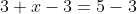 3 + x -3 = 5-3