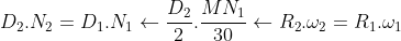 D_{2}.N_{2}=D_{1}.N_{1}\leftarrow \frac{D_{2}}{2}.\frac{MN_{1}}{30}\leftarrow R_{2}.\omega_{2}=R_{1}.\omega_{1}