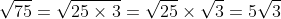 \sqrt{75}=\sqrt{25\times 3}=\sqrt{25}\times\sqrt{3}=5\sqrt{3}