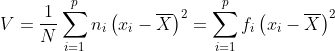 V=\frac{1}{N} \sum_{i=1}^{p}n_{i}\left ( x_{i}-\overline{X} \right )^{2} =\sum_{i=1}^{p}f_{i}\left ( x_{i}-\overline{X} \right )^{2}
