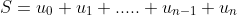 S=u_{0}+u_{1}+.....+u_{n-1}+u_{n}