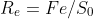 R_{e}=Fe/S_{0}