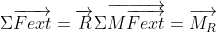 \Sigma \overrightarrow{Fext}=\overrightarrow{R} \Sigma \overrightarrow{M\overrightarrow{Fext}}=\overrightarrow{M_{R}}