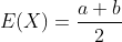 E(X)=\frac{a+b}{2}