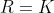 R=K