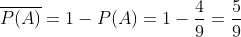 \overline{P(A)}=1-P(A)=1-\frac{4}{9}=\frac{5}{9}