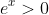 e^{x}>0
