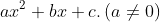 ax^{2}+bx+c . \left ( a\neq 0 \right )