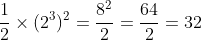 \frac{1}{2}\times (2^3)^2=\frac{8^2}{2}=\frac{64}{2}=32