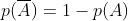 p(\overline{A})=1-p(A)