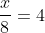 \frac{x}{8} = 4