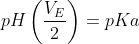 pH\left ( \frac{V_{E}}{2} \right )=pKa