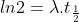 ln2=\lambda .t_{\frac{1}{2}}