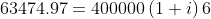 63474.97=400 000 \left (1+i \right )6