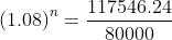 \left (1.08 \right )^{n}=\frac{117546.24}{80 000}