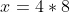 x = 4\ast 8