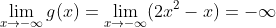 \lim_{x\rightarrow -\infty }g(x)=\lim _{x\rightarrow -\infty }(2x^2-x)=-\infty