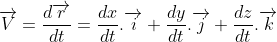 \overrightarrow{V} = \frac{d\overrightarrow{r}}{dt} = \frac{dx}{dt}.\overrightarrow{i} + \frac{dy}{dt}.\overrightarrow{j} + \frac{dz}{dt}.\overrightarrow{k}