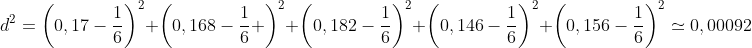 d^2=\left \(0,17-\frac{1}{6}\right )^2+\left ( 0,168-\frac{1}{6}+ \right )^2+\left (0,182-\frac{1}{6} \right )^2+ \left ( 0,146-\frac{1}{6} \right )^2+\left ( 0,156-\frac{1}{6} \right )^2\simeq 0,00092