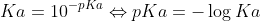 Ka=10^{-pKa}\Leftrightarrow pKa=-\log Ka
