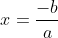 x=\frac{-b}{a}