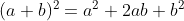 (a+b)^{2}=a^{2}+2ab+b^{2}