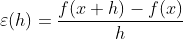 \varepsilon (h)=\frac{f(x+h)-f(x)}{h}