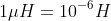 1\mu H=10^{-6}H