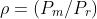 \rho =(P_m/P_r)