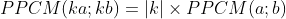 PPCM(ka;kb)=|k|\times PPCM(a;b)