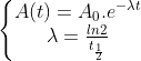 \left\{\begin{matrix} A(t)=A_0.e^{-\lambda t} & \\ \lambda =\frac{ln2}{t_{\frac{1}{2}}} & \end{matrix}\right.