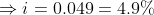 \Rightarrow i= 0.049 = 4.9\%