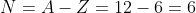 N=A-Z=12-6=6