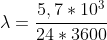 \lambda =\frac{5,7*10^3}{24*3600}