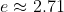 e\approx 2.71