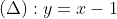 (\Delta):y=x-1