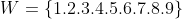 W=\left \{ 1.2.3.4.5.6.7.8.9 \right \}