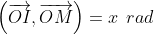 \left ( \overrightarrow{OI},\overrightarrow{OM} \right )=x \: \: rad