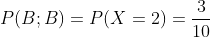 P(B;B)=P(X=2)=\frac{3}{10}