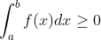 \int _a^bf(x)dx\geq 0